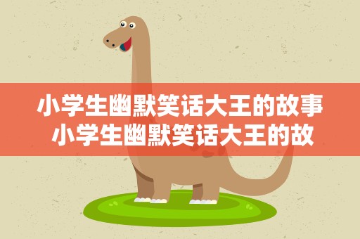 小学生幽默笑话大王的故事 小学生幽默笑话大王的故事视频