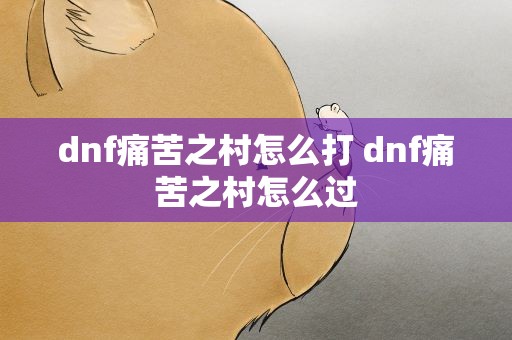 dnf痛苦之村怎么打 dnf痛苦之村怎么过