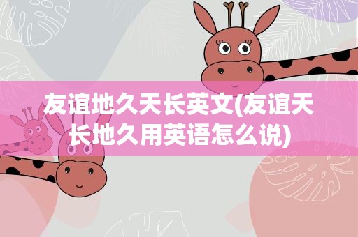 友谊地久天长英文(友谊天长地久用英语怎么说)