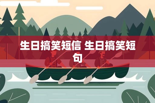 生日搞笑短信 生日搞笑短句