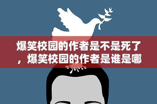 爆笑校园的作者是不是死了，爆笑校园的作者是谁是哪里人