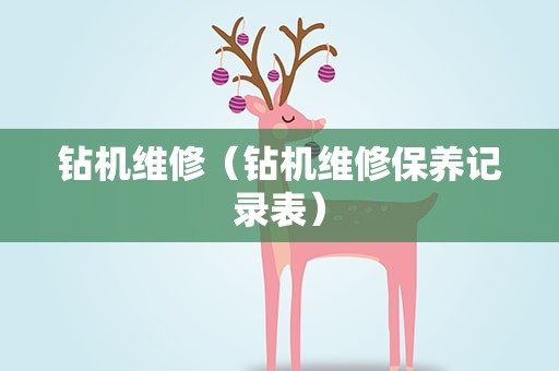 钻机维修（钻机维修保养记录表）
