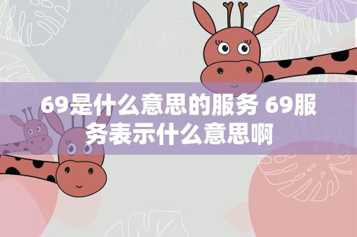 69是什么意思的服务 69服务表示什么意思啊