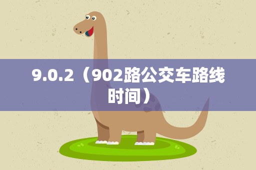 9.0.2（902路公交车路线时间）