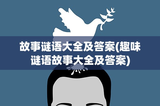 故事谜语大全及答案(趣味谜语故事大全及答案)