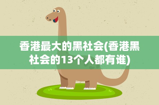 香港最大的黑社会(香港黑社会的13个人都有谁)