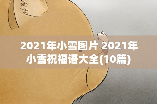 2021年小雪图片 2021年小雪祝福语大全(10篇)