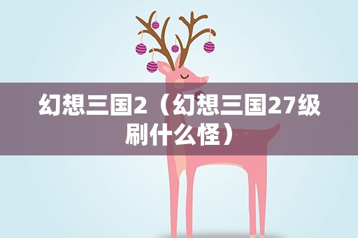 幻想三国2（幻想三国27级刷什么怪）