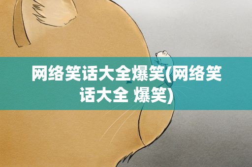 网络笑话大全爆笑(网络笑话大全 爆笑)