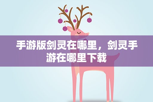 手游版剑灵在哪里，剑灵手游在哪里下载