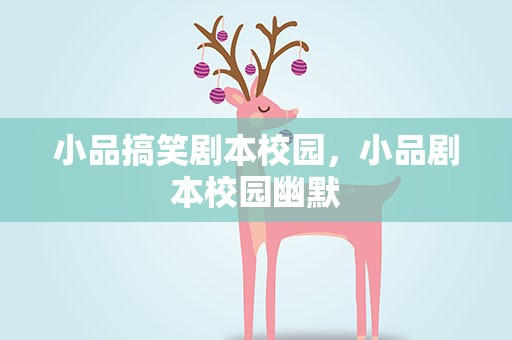 小品搞笑剧本校园，小品剧本校园幽默
