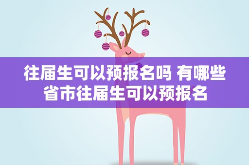往届生可以预报名吗 有哪些省市往届生可以预报名