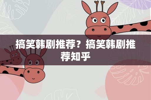 搞笑韩剧推荐？搞笑韩剧推荐知乎