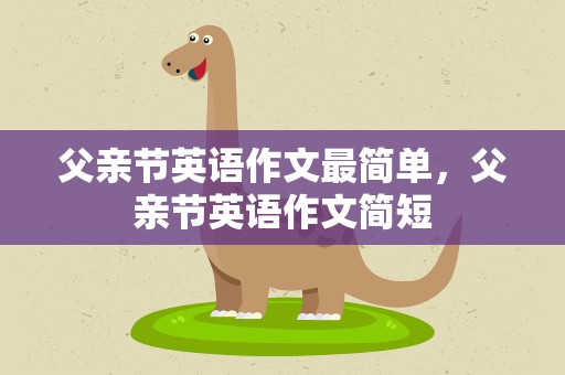 父亲节英语作文最简单，父亲节英语作文简短