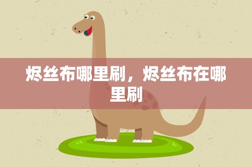 烬丝布哪里刷，烬丝布在哪里刷