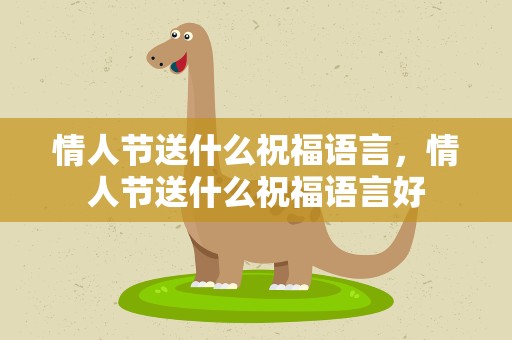 情人节送什么祝福语言，情人节送什么祝福语言好