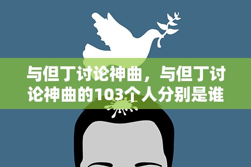 与但丁讨论神曲，与但丁讨论神曲的103个人分别是谁
