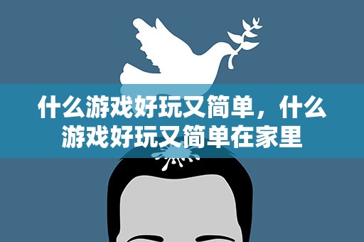 什么游戏好玩又简单，什么游戏好玩又简单在家里