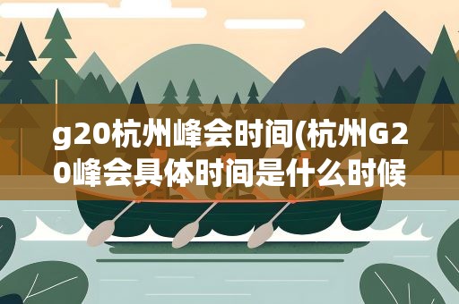 g20杭州峰会时间(杭州G20峰会具体时间是什么时候)