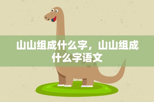 山山组成什么字，山山组成什么字语文