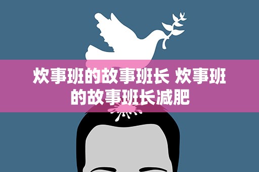 炊事班的故事班长 炊事班的故事班长减肥