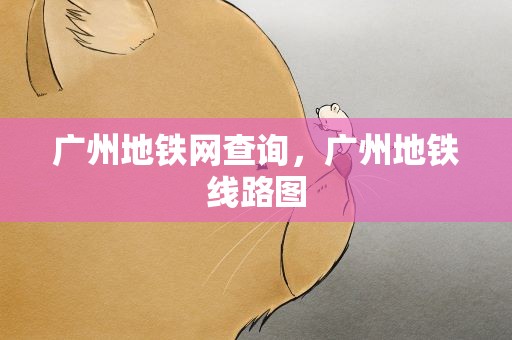 广州地铁网查询，广州地铁线路图