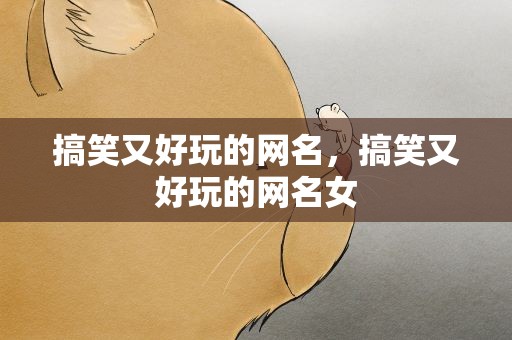 搞笑又好玩的网名，搞笑又好玩的网名女