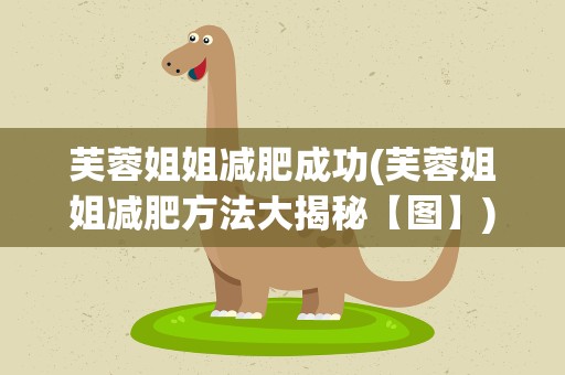 芙蓉姐姐减肥成功(芙蓉姐姐减肥方法大揭秘【图】)