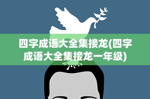 四字成语大全集接龙(四字成语大全集接龙一年级)