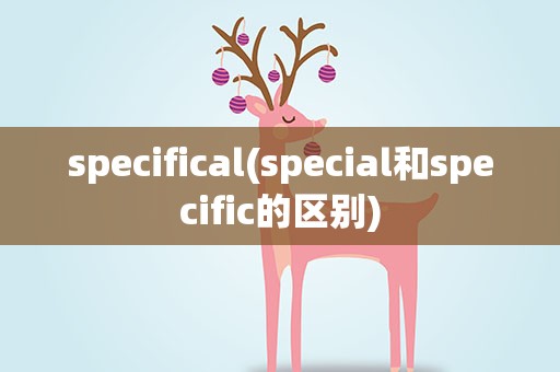 specifical(special和specific的区别)