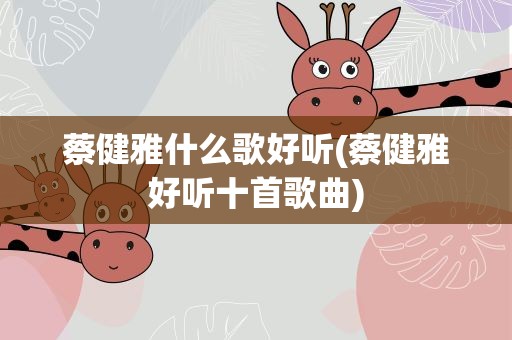 蔡健雅什么歌好听(蔡健雅好听十首歌曲)