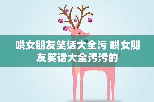 哄女朋友笑话大全污 哄女朋友笑话大全污污的