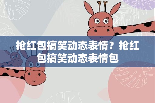 抢红包搞笑动态表情？抢红包搞笑动态表情包