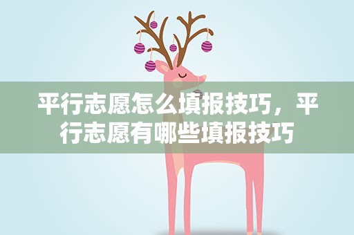 平行志愿怎么填报技巧，平行志愿有哪些填报技巧