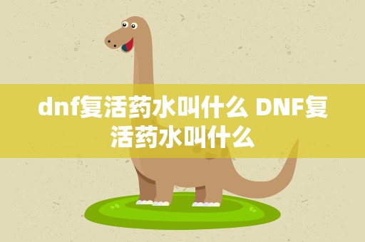 dnf复活药水叫什么 DNF复活药水叫什么