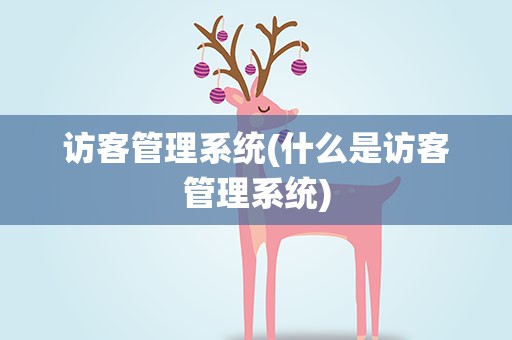 访客管理系统(什么是访客管理系统)