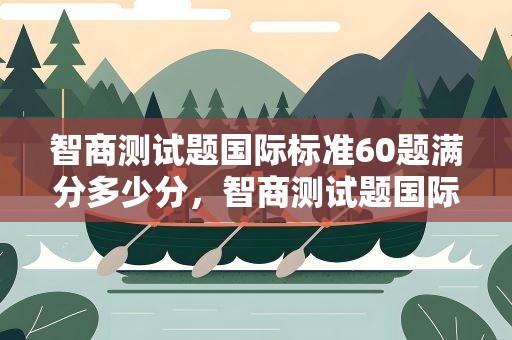 智商测试题国际标准60题满分多少分，智商测试题国际标准60题在线测试