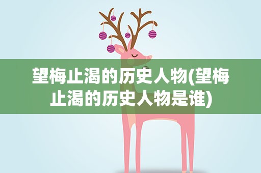 望梅止渴的历史人物(望梅止渴的历史人物是谁)
