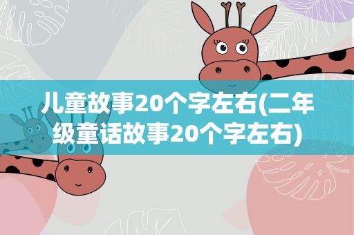 儿童故事20个字左右(二年级童话故事20个字左右)