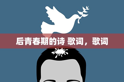 后青春期的诗 歌词，歌词