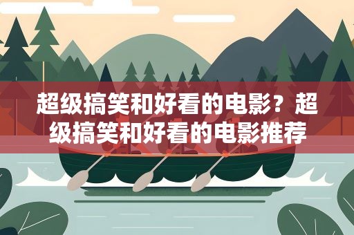超级搞笑和好看的电影？超级搞笑和好看的电影推荐