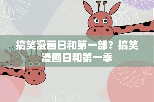 搞笑漫画日和第一部？搞笑漫画日和第一季