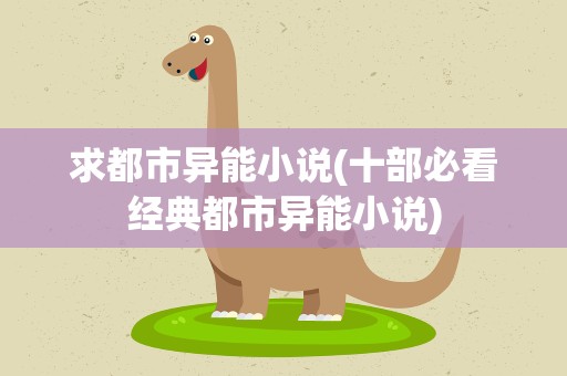求都市异能小说(十部必看经典都市异能小说)