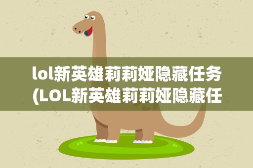 lol新英雄莉莉娅隐藏任务(LOL新英雄莉莉娅隐藏任务攻略)