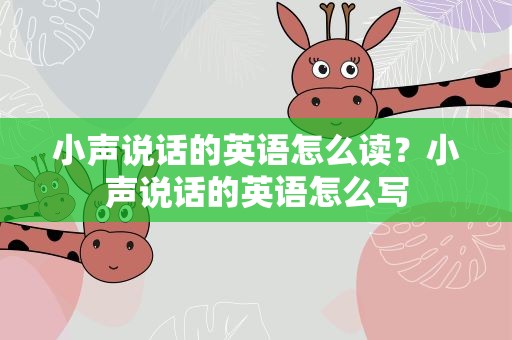 小声说话的英语怎么读？小声说话的英语怎么写