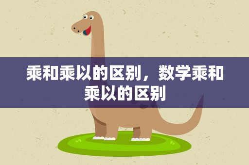 乘和乘以的区别，数学乘和乘以的区别