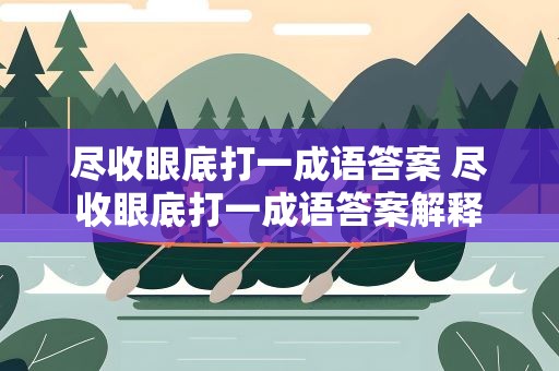 尽收眼底打一成语答案 尽收眼底打一成语答案解释