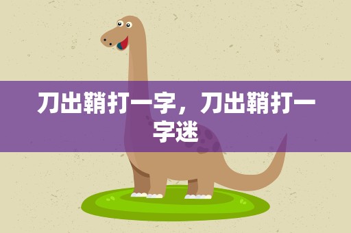 刀出鞘打一字，刀出鞘打一字迷