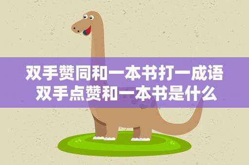 双手赞同和一本书打一成语 双手点赞和一本书是什么成语