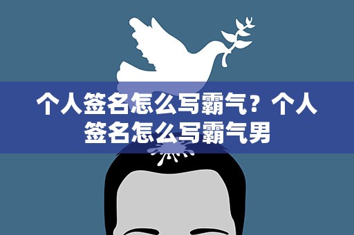 个人签名怎么写霸气？个人签名怎么写霸气男